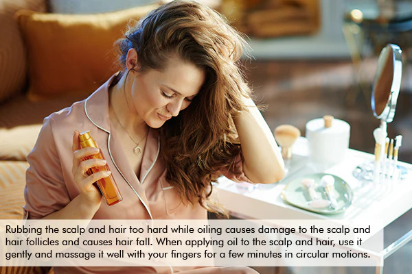 rubbing the hair too hard can lead to hair loss while oiling