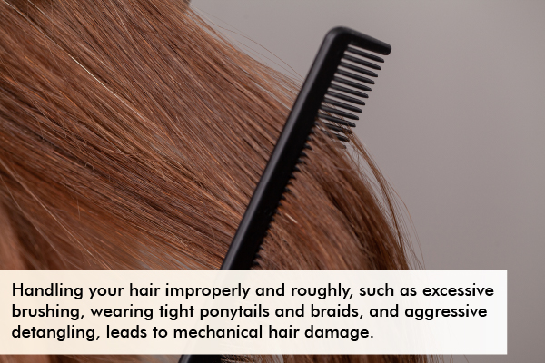 mechanical damage may arise due to excessive brushing, detangling, etc.